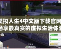 模擬人生4中文版下載官網(wǎng)，暢享最真實的虛擬生活體驗
