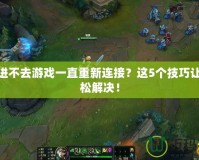 LOL進(jìn)不去游戲一直重新連接？這5個(gè)技巧讓你輕松解決！