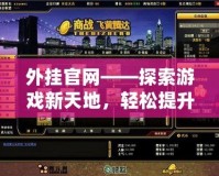 外掛官網(wǎng)——探索游戲新天地，輕松提升你的游戲體驗(yàn)
