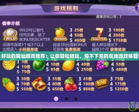 好玩的網(wǎng)址游戲推薦：讓你輕松暢玩，停不下來的在線游戲體驗(yàn)