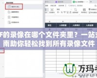 DNF的錄像在哪個(gè)文件夾里？一站式指南助你輕松找到所有錄像文件