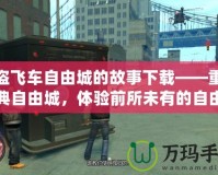 俠盜飛車自由城的故事下載——重返經(jīng)典自由城，體驗(yàn)前所未有的自由與刺激！