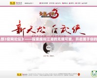 《天龍八部3官網(wǎng)論壇》——探索虛擬江湖的無限可能，開啟屬于你的傳奇冒險