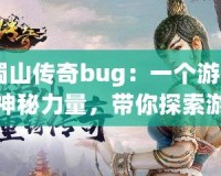 《蜀山傳奇bug：一個游戲中的神秘力量，帶你探索游戲的另一面》