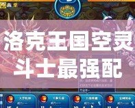 洛克王國空靈斗士最強配招攻略！打造無敵戰(zhàn)斗力