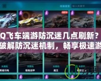 《QQ飛車端游防沉迷幾點(diǎn)刷新？帶你輕松破解防沉迷機(jī)制，暢享極速游戲樂(lè)趣！