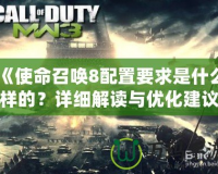 《使命召喚8配置要求是什么樣的？詳細(xì)解讀與優(yōu)化建議》