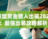 英雄聯(lián)盟賞金獵人出裝2024最新：最強出裝攻略解析！