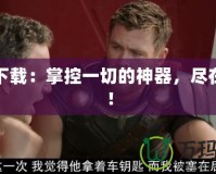 洛基下載：掌控一切的神器，盡在指尖！