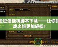 綠色征途掛機(jī)腳本下載——讓你的游戲之旅更加輕松！