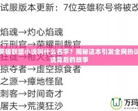 小北英雄聯(lián)盟小說叫什么名字？揭秘這本引發(fā)全網(wǎng)熱議的小說背后的故事