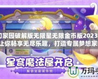 夢(mèng)幻家園破解版無(wú)限星無(wú)限金幣版2023K——讓你暢享無(wú)盡樂(lè)趣，打造專屬夢(mèng)想家園！