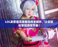 LOL發(fā)條魔靈裝備選擇全解析，讓你輕松掌控游戲節(jié)奏！