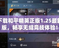 下載和平精英正版1.25最新版，暢享無縫競(jìng)技體驗(yàn)！