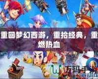 重回夢幻西游，重拾經(jīng)典，重燃熱血