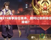 王者榮耀S19賽季段位繼承，如何讓你的排位之路更順暢？