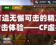 打造無懈可擊的精準(zhǔn)射擊體驗(yàn)——CF虛擬準(zhǔn)星全解析