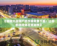 《植物大戰(zhàn)僵尸修改器免費下載：讓你的游戲體驗更暢快》