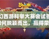 夢幻西游科舉大賽會試答案：如何脫穎而出，贏得榮譽與獎勵