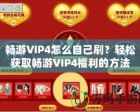 暢游VIP4怎么自己刷？輕松獲取暢游VIP4福利的方法