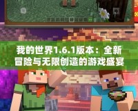 我的世界1.6.1版本：全新冒險(xiǎn)與無(wú)限創(chuàng)造的游戲盛宴