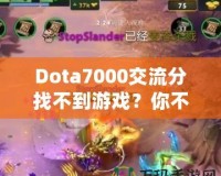 Dota7000交流分找不到游戲？你不是一個(gè)人！如何解決這個(gè)困擾？