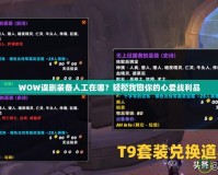 WOW誤刪裝備人工在哪？輕松找回你的心愛戰(zhàn)利品