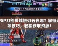 PSP刀劍神域銳刃石在哪？掌握這項(xiàng)技巧，輕松獲取資源！