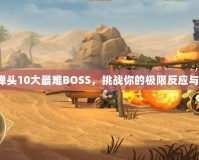 合金彈頭10大最難BOSS，挑戰(zhàn)你的極限反應與操作！