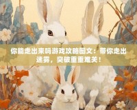 你能走出來嗎游戲攻略圖文：帶你走出迷霧，突破重重難關(guān)！