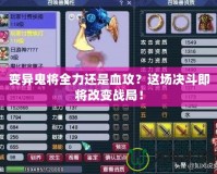 變異鬼將全力還是血攻？這場決斗即將改變戰(zhàn)局！