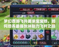 夢幻西游飛升要求寶寶修，如何培養(yǎng)最強(qiáng)伙伴助力飛升之路？