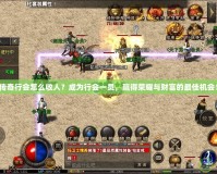 傳奇行會(huì)怎么收人？成為行會(huì)一員，贏得榮耀與財(cái)富的最佳機(jī)會(huì)！