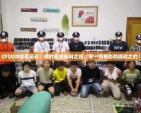 CF2020抽獎活動：你的超值福利之旅，來一場精彩的游戲之約！