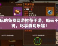好玩的免費網(wǎng)游推薦手游，暢玩不花錢，盡享游戲樂趣！