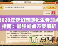 2020年夢幻西游化生寺加點指南：最強加點方案解析