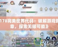 《178完美世界代碼：破解游戲新篇章，探索無(wú)限可能》