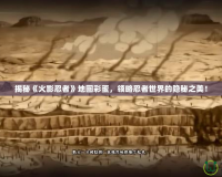 揭秘《火影忍者》地圖彩蛋，領(lǐng)略忍者世界的隱秘之美！