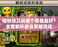 植物保衛(wèi)戰(zhàn)哪個英雄最好？全面解析最佳英雄選擇