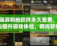 cf端游刷槍軟件永久免費(fèi)，輕松提升游戲體驗(yàn)，瞬間獲得頂級武器