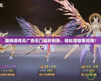 賺錢游戲無廣告無門檻秒到賬，輕松賺取零花錢！