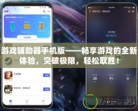 游戲輔助器手機(jī)版——暢享游戲的全新體驗(yàn)，突破極限，輕松取勝！