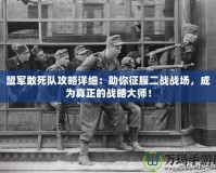 盟軍敢死隊(duì)攻略詳細(xì)：助你征服二戰(zhàn)戰(zhàn)場(chǎng)，成為真正的戰(zhàn)略大師！