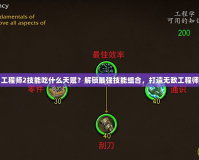 工程師2技能吃什么天賦？解鎖最強(qiáng)技能組合，打造無敵工程師