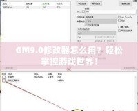 GM9.0修改器怎么用？輕松掌控游戲世界！