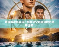 尋寶游戲怎么玩？揭開這個刺激冒險的游戲世界！