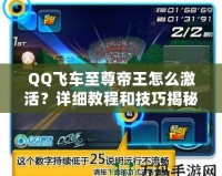 QQ飛車至尊帝王怎么激活？詳細(xì)教程和技巧揭秘！