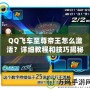 QQ飛車至尊帝王怎么激活？詳細教程和技巧揭秘！