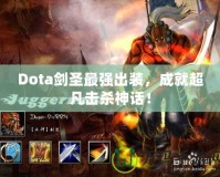 Dota劍圣最強(qiáng)出裝，成就超凡擊殺神話！