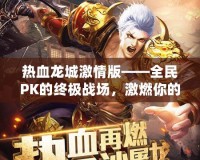熱血龍城激情版——全民PK的終極戰(zhàn)場，激燃你的冒險熱血！